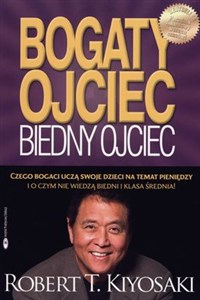 Bogaty ojciec biedny ojciec czego bogaci uczą swoje dzieci na temat pieniędzy i o czym nie wiedzą biedni i klasa średnia