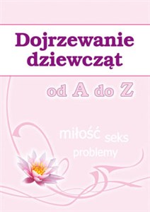 Dojrzewanie dziewcząt od A do Z Miłość, seks, problemy