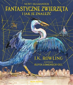 Fantastyczne zwierzęta i jak je znaleźć wydanie ilustrowane