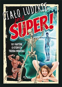 Ciało ludzkie jest super! 101 faktów, o których trzeba wiedzieć
