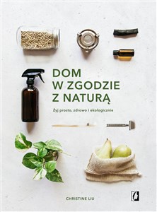 Dom w zgodzie z naturą Żyj prosto, zdrowo i ekologicznie