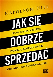 Jak się dobrze sprzedać Stań się najlepszą wersją samego siebie i podążaj ku doskonałości