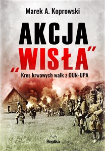 Akcja „Wisła” Kres krwawych walk z OUN-UPA