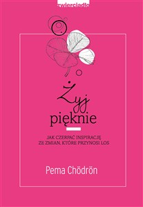 Żyj pięknie Jak czerpać inspirację ze zmian, które przynosi los