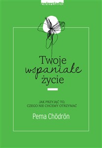 Twoje wspaniałe życie Jak przyjąć to, czego nie chcemy otrzymać