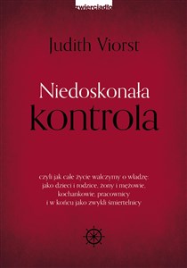 Niedoskonała kontrola czyli jak całe życie walczymy o władzę: jako dzieci i rodzice, żony i mężowie, kochankowie, pracowni