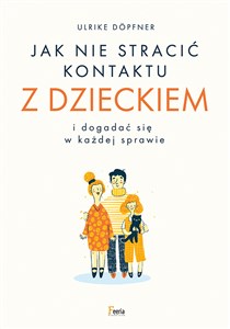 Jak nie stracić kontaktu z dzieckiem i dogadać się w każdej sprawie