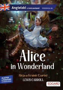 Alice in Wonderland/ Alicja w Krainie Czarów - Lewis Carroll Adaptacja klasyki z ćwiczeniami do nauki języka