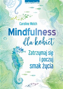 Mindfulness dla kobiet Zatrzymaj się i poczuj smak życia