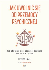 Jak uwolnić się od przemocy psychicznej Nie obwiniaj się i odzyskaj kontrolę nad swoim życiem