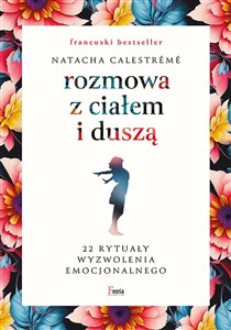 Rozmowa z ciałem i duszą 22 rytuały wyzwolenia emocjonalnego