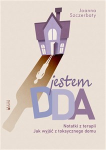 Jestem DDA Notatki z terapii Jak wyjść z toksycznego domu