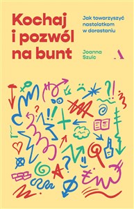 Kochaj i pozwól na bunt Jak towarzyszyć nastolatkom w dorastaniu