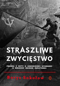 Straszliwe zwycięstwo Prawda i mity o sowieckiej wygranej w drugiej wojnie światowej