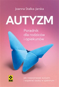 Autyzm Poradnik dla rodziców i opiekunów Jak rozpoznawać autyzm i wspierać osoby w spektrum