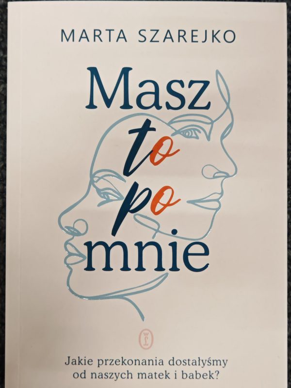 Masz to po mnie. Jakie przekonania dostałyśmy od naszych matek i babek?