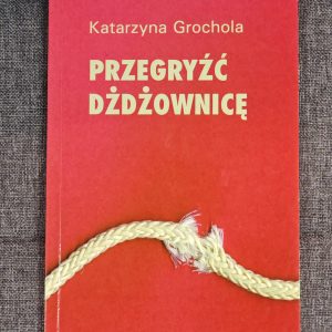 Przegryźć dżdżownice. Katarzyna Grochola.